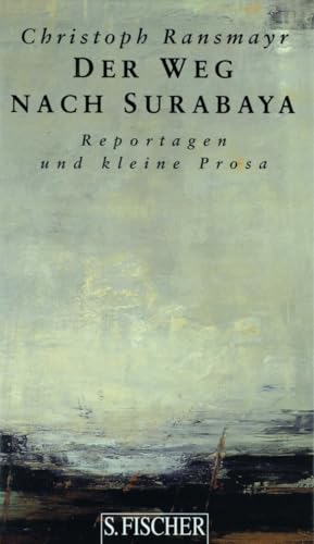 Der Weg nach Surabaya: Reportagen und kleine Prosa Der Weg nach Surabaya: Reportagen und kleine Prosa von FISCHERVERLAGE