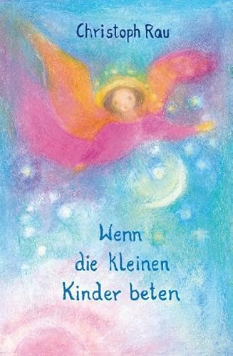 Wenn die kleinen Kinder beten: Sprüche und Gebete für die ersten sieben Jahre von Verlag am Goetheanum
