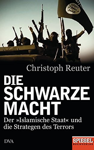 Die schwarze Macht: Der »Islamische Staat« und die Strategen des Terrors - Ein SPIEGEL-Buch von DVA