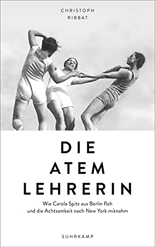 Die Atemlehrerin: Wie Carola Spitz aus Berlin floh und die Achtsamkeit nach New York mitnahm von Suhrkamp Verlag AG