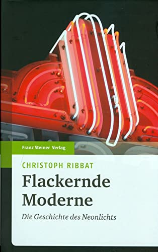 Flackernde Moderne. Die Geschichte des Neonlichts von Franz Steiner Verlag Wiesbaden GmbH