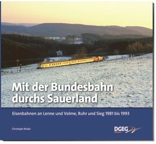 Mit der Bundesbahn durchs Sauerland: Eisenbahnen an Lenne und Volme, Ruhr und Sieg 1981 bis 1993
