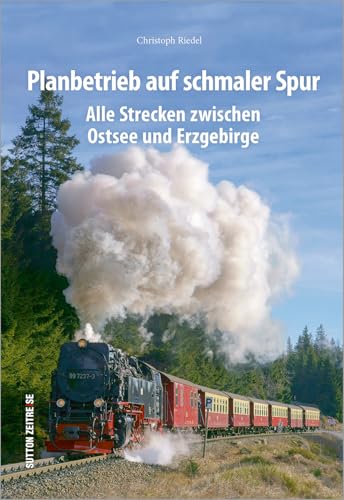 Planbetrieb auf schmaler Spur. Alle Strecken zwischen Ostsee und Erzgebirge. Rund 200 faszinierende Fotografien dokumentieren den regulären Schmalspurbetrieb. (Sutton - Auf Schienen unterwegs) von Sutton