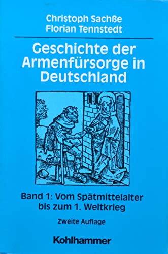 Geschichte der Armenfürsorge in Deutschland, Bd.1, Vom Spätmittelalter bis zum 1. Weltkrieg: Band 1: Vom Spätmittelalter bis zum 1. Weltkrieg (Geschichte der Armenfürsorge in Deutschland, 1, Band 1)