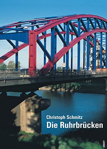 Die Ruhrbrücken: Von der Quelle bis zur Mündung zwischen Einst und Jetzt von Ardey-Verlag