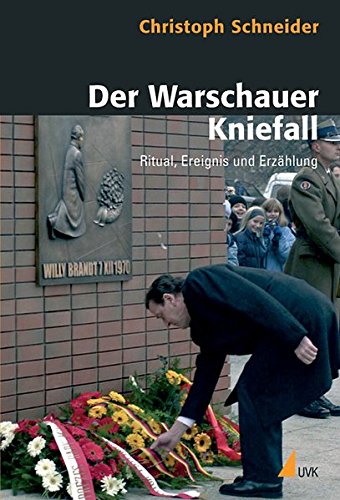 Der Warschauer Kniefall: Ritual, Ereignis und Erzählung (Historische Kulturwissenschaften) von UVK