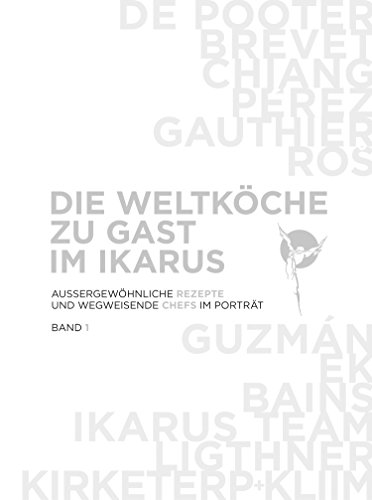 Die Weltköche zu Gast im Ikarus: Aussergewöhnliche Rezepte und wegweisende Chefs im Portrait: Band 1