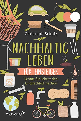 Nachhaltig leben für Einsteiger: Schritt für Schritt den Unterschied machen – für ein umweltfreundliches und plastikfreies Leben mit ökologischen Tipps für mehr Nachhaltigkeit im Alltag von mvg Verlag