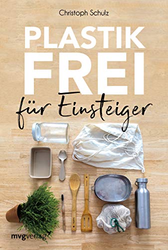 Plastikfrei für Einsteiger: Für ein nachhaltiges Leben ohne Plastik mit Tipps für Zero Waste Anfänger und alle, die Plastikmüll im Alltag vermeiden möchten