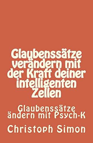 GLAUBENSSÄTZE: Glaubenssätze verändern + Positive Glaubenssätze + Glaubenssätze Geld...Verändere deine Glaubenssätze mit der Kraft deiner intelligenten Zellen: Glaubenssätze ändern mit Psych K GLAUBENSSÄTZE: Glaubenssätze verändern + Positive Glaubenssätze + Glaubenssätze Geld...Verändere deine Glaubenssätze mit der Kraft deiner intelligenten Zellen: Glaubenssätze ändern mit Psych K