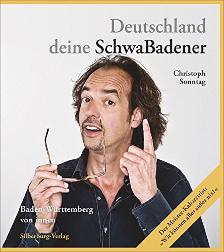 Deutschland deine SchwaBadener: Baden-Württemberg von innen. Der Meisterkabarettist: »Wir können alles. Außer nix!«