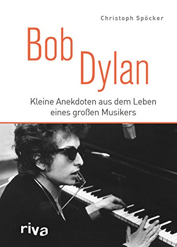 Bob Dylan: Kleine Anekdoten aus dem Leben eines großen Musikers von Riva