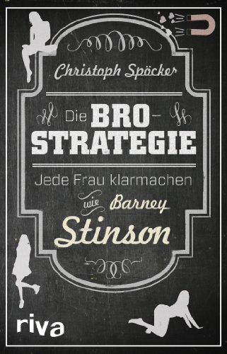 Die Bro-Strategie: Jede Frau klarmachen wie Barney Stinson Die Bro-Strategie: Jede Frau klarmachen wie Barney Stinson