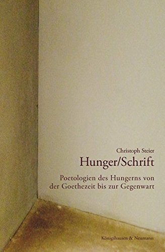 Hunger/Schrift: Poetologien des Hungerns von der Goethezeit bis zur Gegenwart Hunger/Schrift: Poetologien des Hungerns von der Goethezeit bis zur Gegenwart von Königshausen & Neumann