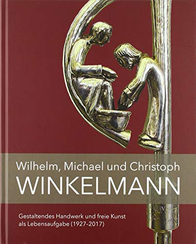 Wilhelm, Michael und Christoph Winkelmann: Gestaltendes Handwerk und freie Kunst als Lebensaufgabe (1927-2017)