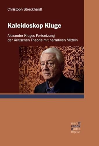 Kaleidoskop Kluge: Alexander Kluges Fortsetzung der Kritischen Theorie mit narrativen Mitteln von Francke