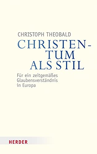 Christentum als Stil: Für ein zeitgemäßes Glaubensverständnis in Europa (Veröffentlichungen der Papst-Benedikt XVI.-Gastprofessur) von Herder Verlag GmbH