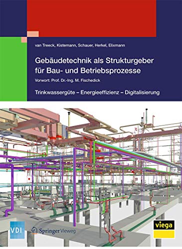 Gebäudetechnik als Strukturgeber für Bau- und Betriebsprozesse: Trinkwassergüte – Energieeffizienz - Digitalisierung (VDI-Buch)