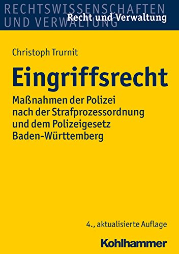 Eingriffsrecht: Maßnahmen der Polizei nach der Strafprozessordnung und dem Polizeigesetz Baden-Württemberg (Recht und Verwaltung) von Kohlhammer W.