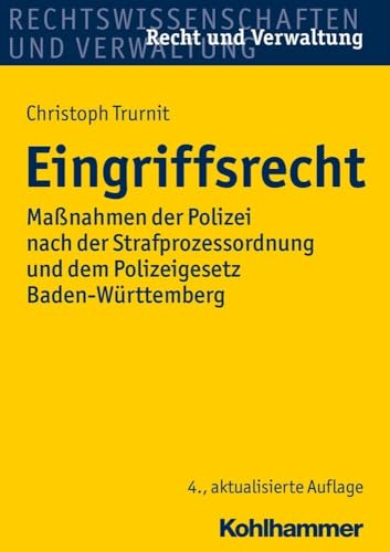 Eingriffsrecht: Maßnahmen der Polizei nach der Strafprozessordnung und dem Polizeigesetz Baden-Württemberg (Recht und Verwaltung) von Kohlhammer