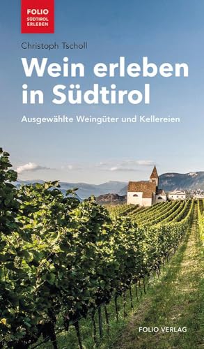 Wein erleben in Südtirol: Ausgewählte Weingüter und Kellereien (Folio - Südtirol erleben)