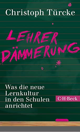 Lehrerdämmerung: Was die neue Lernkultur in den Schulen anrichtet (Beck Paperback)