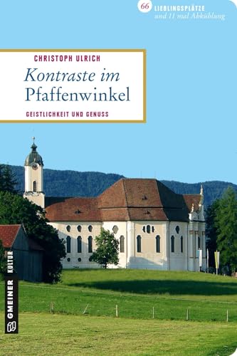 Kontraste im Pfaffenwinkel: Geistlichkeit und Genuss (Lieblingsplätze im GMEINER-Verlag) von Gmeiner Verlag