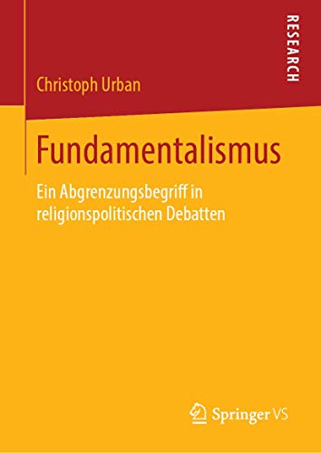 Fundamentalismus: Ein Abgrenzungsbegriff in religionspolitischen Debatten von Springer VS