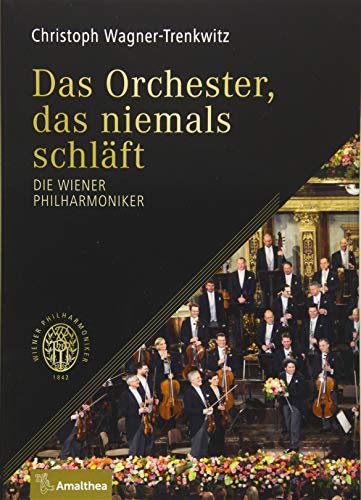 Das Orchester, das niemals schläft: Die Wiener Philharmoniker von Amalthea Signum Verlag