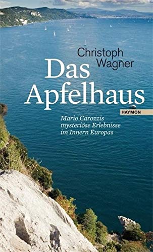 Das Apfelhaus. Mario Carozzis mysteriöse Erlebnisse im Innern Europas