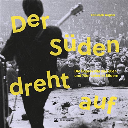 Der Süden dreht auf. Die Poprevolte der 60er- und 70er-Jahre in Bildern. Ein Buch zum Schmökern und Schwelgen für Junge und Junggebliebene im wilden Süden.