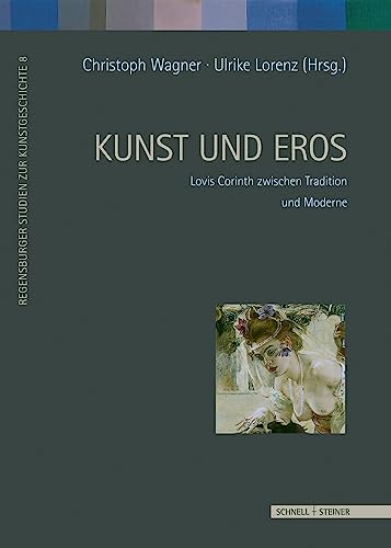 Kunst und Eros: Lovis Corinth zwischen Tradition und Moderne (Regensburger Studien Zur Kunstgeschichte)