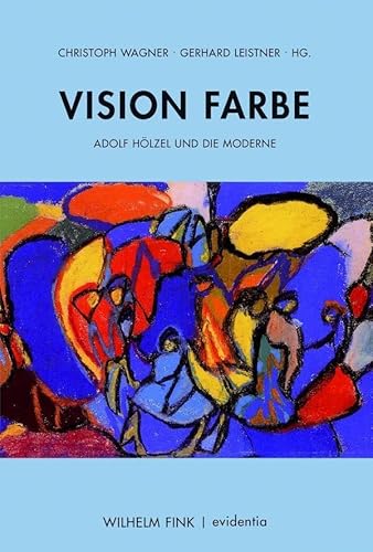Vision Farbe. Adolf Hölzel und die Moderne (Evidentia) von WILHELM FINK VERLAG