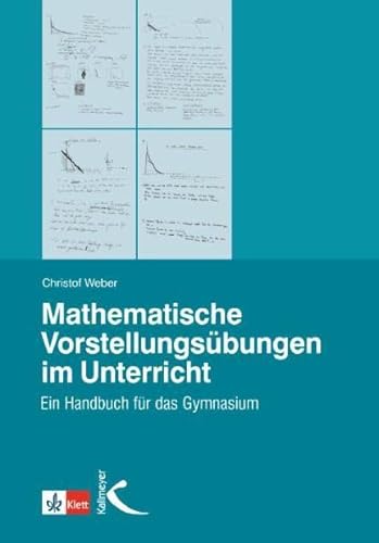 Mathematische Vorstellungsübungen im Unterricht: Ein Handbuch für das Gymnasium von Kallmeyer'sche Verlags-
