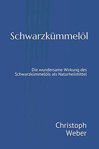 Schwarzkümmelöl: Die wundersame Wirkung des Schwarzkümmelöls als Naturheilmittel von Independently published