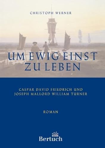 Um ewig einst zu leben: Caspar David Friedrich und Joseph Mallord William Turner von Bertuch Verlag GmbH
