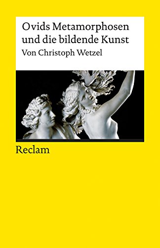 Ovids Metamorphosen und die bildende Kunst: Wetzel, Christoph – Textsammlung; Analyse; Erläuterungen; (Reclams Universal-Bibliothek) von Reclam Philipp Jun.