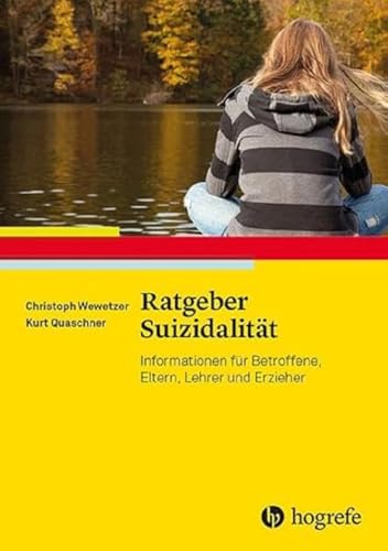 Ratgeber Suizidalität: Informationen für Betroffene, Eltern, Lehrer und Erzieher (Ratgeber Kinder- und Jugendpsychotherapie)