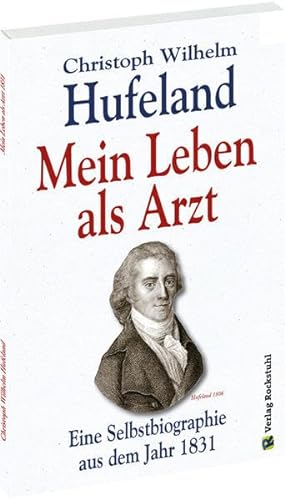 Christoph Wilhelm Hufeland - Mein Leben als Arzt: Eine Selbstbiographie aus dem Jahr 1831
