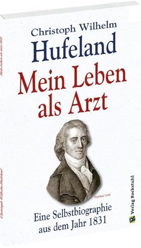 Christoph Wilhelm Hufeland - Mein Leben als Arzt: Eine Selbstbiographie aus dem Jahr 1831 von Verlag Rockstuhl