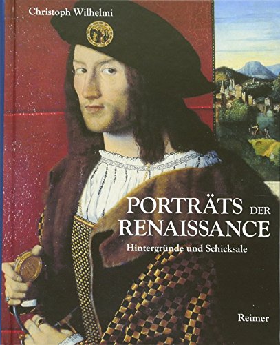 Porträts der Renaissance: Hintergründe und Schicksale
