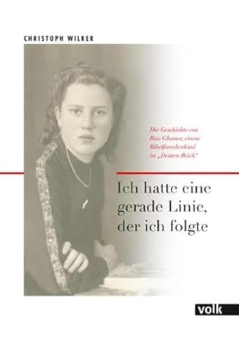 Ich hatte eine gerade Linie, der ich folgte: Die Geschichte von Rita Glasner, einem Bibelforscherkind im "Dritten Reich": Die Geschichte von ... einem Bibelforscherkind im "Dritten Reich" Ich hatte eine gerade Linie, der ich folgte: Die Geschichte von Rita Glasner, einem Bibelforscherkind im "Dritten Reich": Die Geschichte von ... einem Bibelforscherkind im "Dritten Reich"
