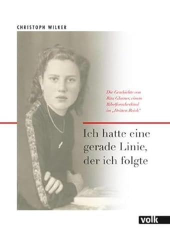 Ich hatte eine gerade Linie, der ich folgte: Die Geschichte von Rita Glasner, einem Bibelforscherkind im "Dritten Reich": Die Geschichte von ... einem Bibelforscherkind im "Dritten Reich"