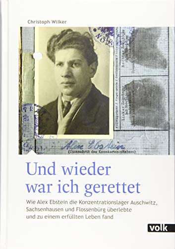 Und wieder war ich gerettet: Wie Alex Ebstein die Konzentrationslager Auschwitz, Sachsenhausen und Flossenbürg überlebte: Wie Alex Ebstein die ... überlebte und zu einem erfüllten Leben fand von Volk Verlag