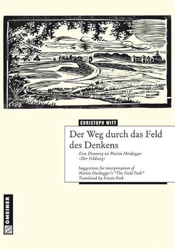 Der Weg durch das Feld des Denkens: Eine Deutung zu Martin Heidegger "Der Feldweg": Eine Deutung zu Martin Heidegger "Der Feldweg" (Regionalgeschichte im GMEINER-Verlag)