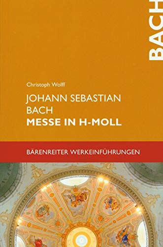 Johann Sebastian Bach, Messe in h-moll BWV 232. Bärenreiter Werkeinführungen von Bärenreiter Verlag Kasseler Großauslieferung