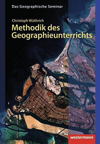 Methodik des Geographieunterrichts: 1. Auflage 2013 (Das Geographische Seminar, Band 28)