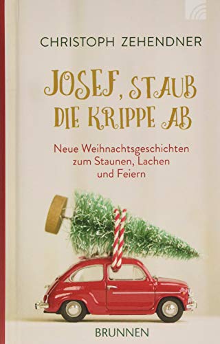 Josef, staub die Krippe ab: Neue Weihnachtsgeschichten zum Staunen, Lachen und Feiern Josef, staub die Krippe ab: Neue Weihnachtsgeschichten zum Staunen, Lachen und Feiern