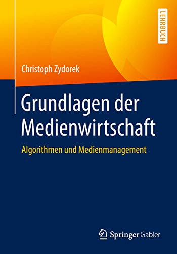 Grundlagen der Medienwirtschaft: Algorithmen und Medienmanagement von Springer