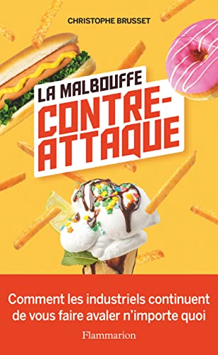 La malbouffe contre-attaque: Comment les industriels continuent de vous faire avaler n'importe quoi La malbouffe contre-attaque: Comment les industriels continuent de vous faire avaler n'importe quoi